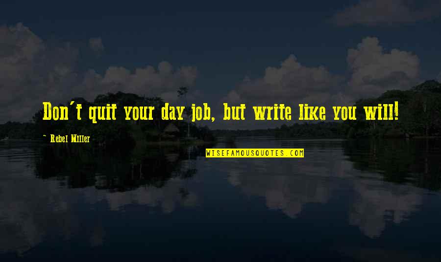 Awkward Encounters Quotes By Rebel Miller: Don't quit your day job, but write like