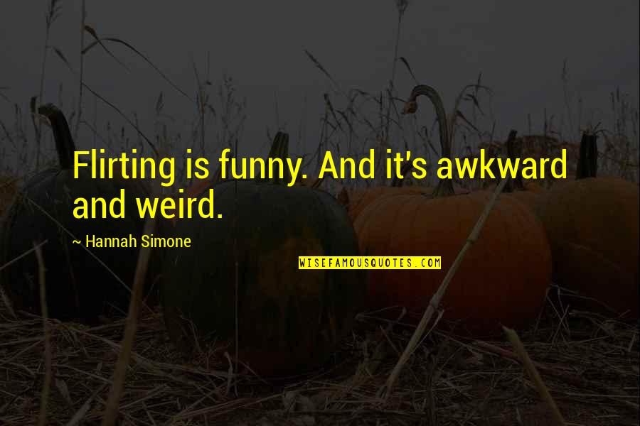 Awkward Flirting Quotes By Hannah Simone: Flirting is funny. And it's awkward and weird. Awkward Flirting Quotes By Hannah Simone: Flirting is funny. And it's awkward and weird.