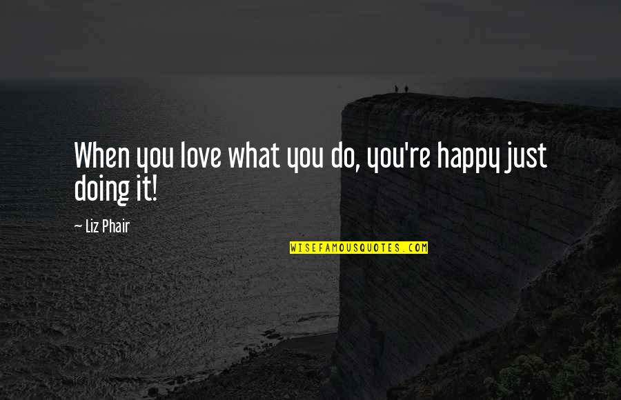 Awkward Flirting Quotes By Liz Phair: When you love what you do, you're happy