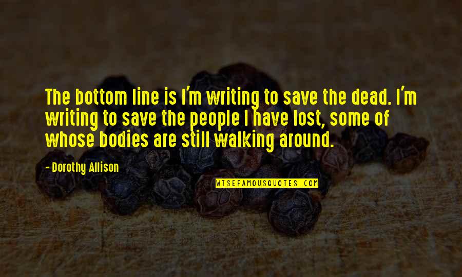 Awkward Hug Quotes By Dorothy Allison: The bottom line is I'm writing to save