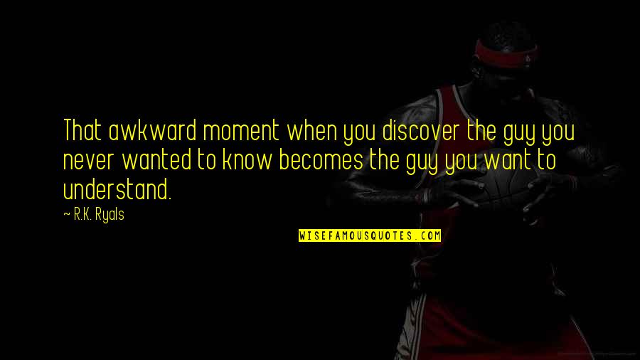 Awkward Moment Love Quotes By R.K. Ryals: That awkward moment when you discover the guy