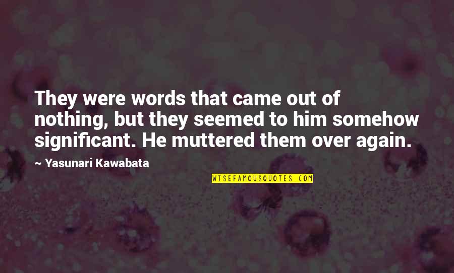 Awkward One Night Stand Quotes By Yasunari Kawabata: They were words that came out of nothing,