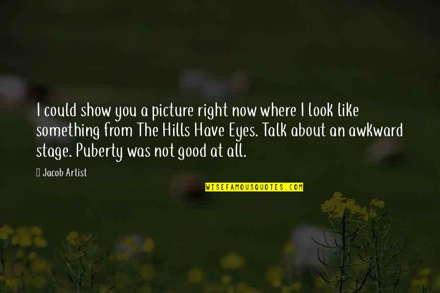 Awkward Picture Quotes By Jacob Artist: I could show you a picture right now