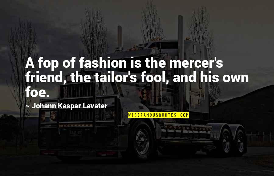 Awkward Pose Quotes By Johann Kaspar Lavater: A fop of fashion is the mercer's friend,