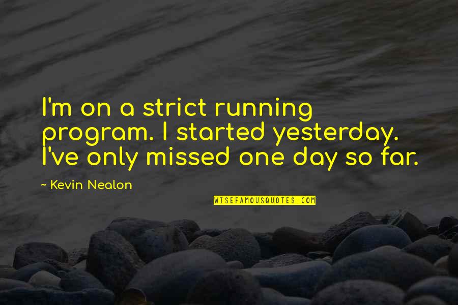 Awkward Pose Quotes By Kevin Nealon: I'm on a strict running program. I started