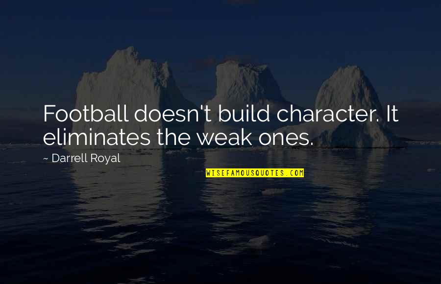 Awkward Posing Quotes By Darrell Royal: Football doesn't build character. It eliminates the weak