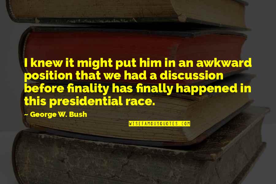Awkward Position Quotes By George W. Bush: I knew it might put him in an