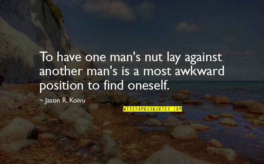 Awkward Position Quotes By Jason R. Koivu: To have one man's nut lay against another