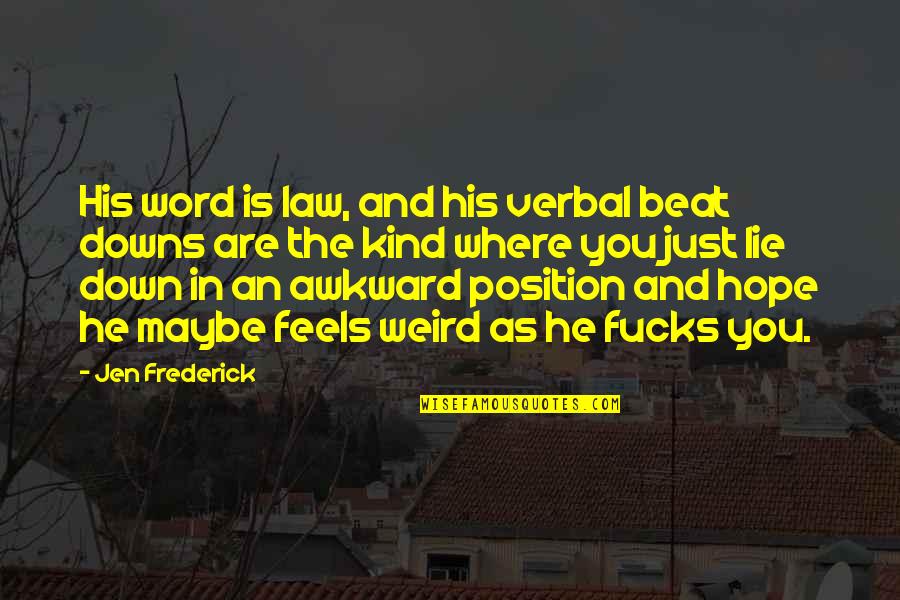 Awkward Position Quotes By Jen Frederick: His word is law, and his verbal beat