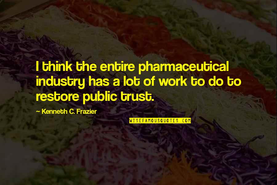Awkward Position Quotes By Kenneth C. Frazier: I think the entire pharmaceutical industry has a