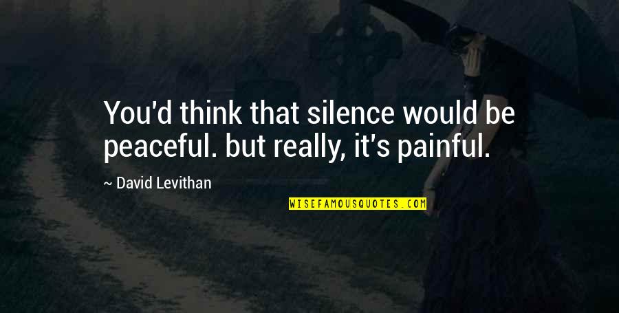 Awkward Quotes By David Levithan: You'd think that silence would be peaceful. but