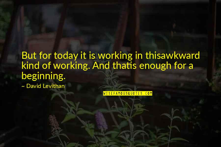 Awkward Quotes By David Levithan: But for today it is working in thisawkward