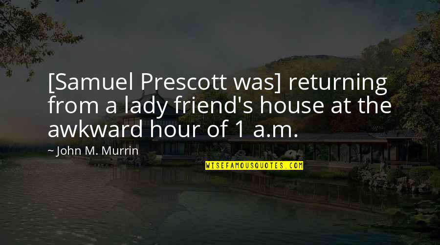 Awkward Quotes By John M. Murrin: [Samuel Prescott was] returning from a lady friend's