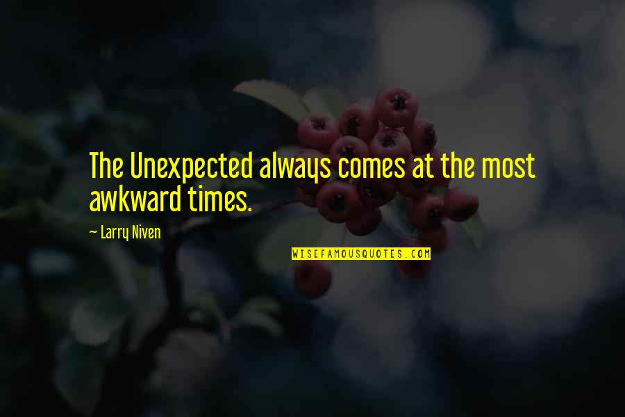 Awkward Quotes By Larry Niven: The Unexpected always comes at the most awkward