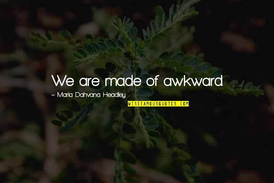Awkward Quotes By Maria Dahvana Headley: We are made of awkward.