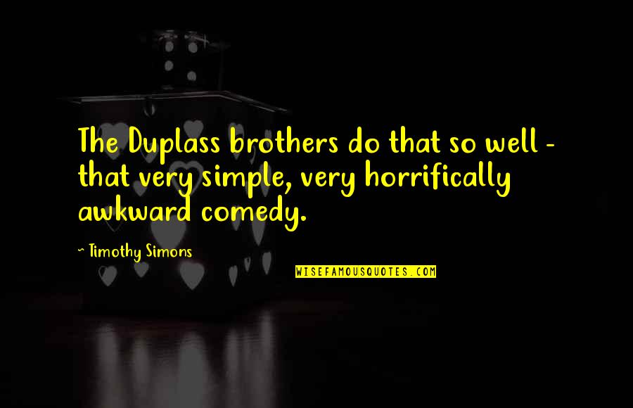 Awkward Quotes By Timothy Simons: The Duplass brothers do that so well -
