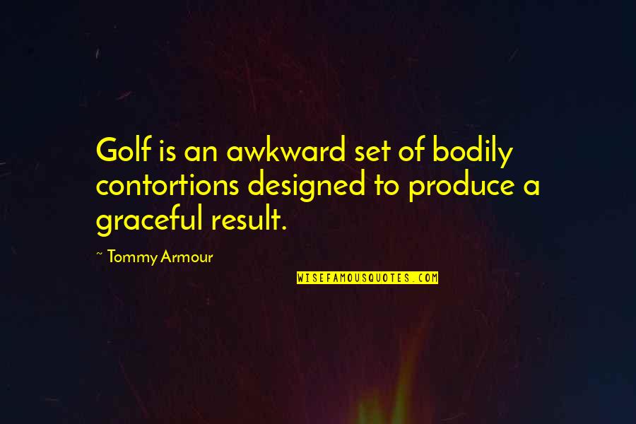 Awkward Quotes By Tommy Armour: Golf is an awkward set of bodily contortions