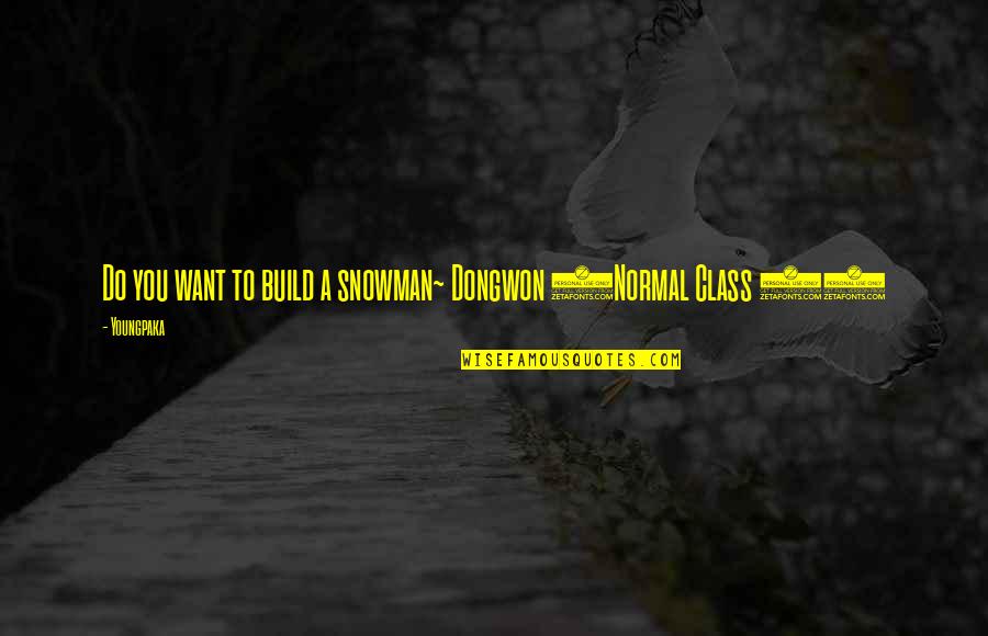 Awkward Quotes By Youngpaka: Do you want to build a snowman~ Dongwon