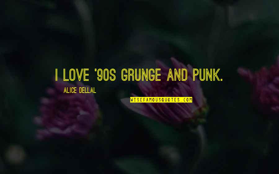 Awkward Season 3 Jenna Quotes By Alice Dellal: I love '90s grunge and punk.