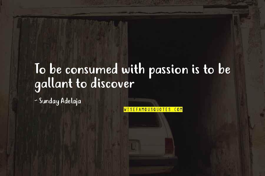 Awkward Serie Quotes By Sunday Adelaja: To be consumed with passion is to be