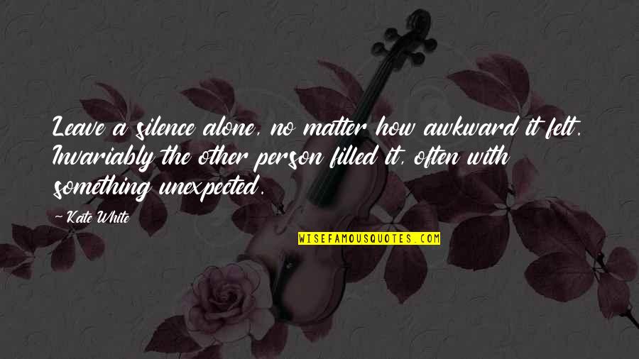 Awkward Silence Quotes By Kate White: Leave a silence alone, no matter how awkward