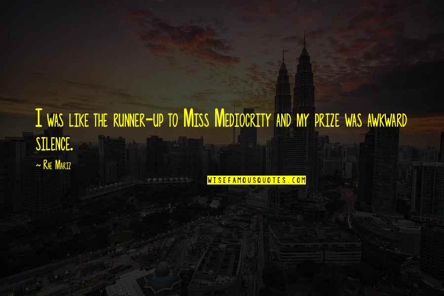 Awkward Silence Quotes By Rae Mariz: I was like the runner-up to Miss Mediocrity