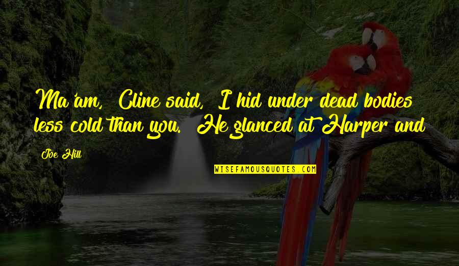 Awkward Situations Quotes By Joe Hill: Ma'am," Cline said, "I hid under dead bodies