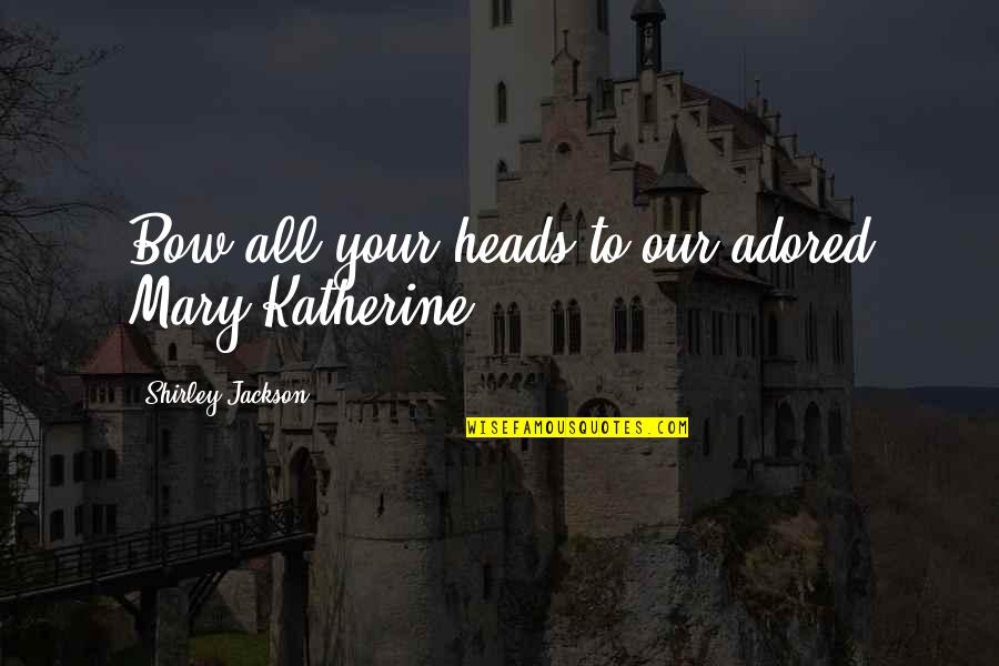 Awkward Smile Quotes By Shirley Jackson: Bow all your heads to our adored Mary Awkward Smile Quotes By Shirley Jackson: Bow all your heads to our adored Mary