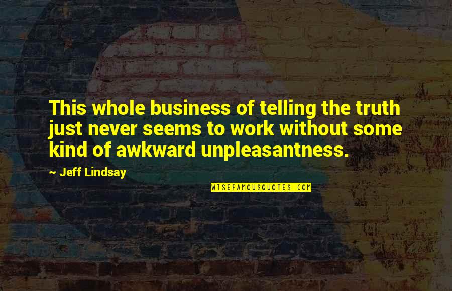 Awkward Truth Quotes By Jeff Lindsay: This whole business of telling the truth just Awkward Truth Quotes By Jeff Lindsay: This whole business of telling the truth just