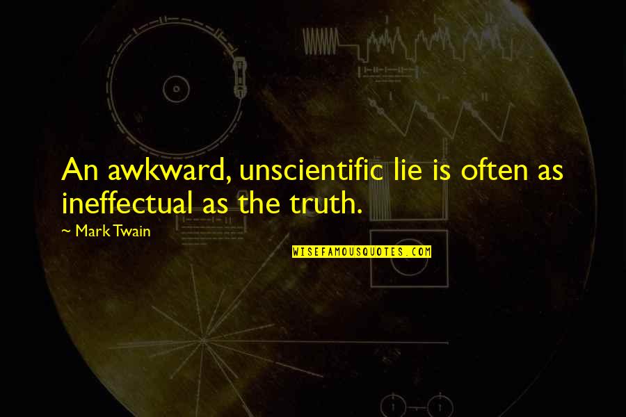 Awkward Truth Quotes By Mark Twain: An awkward, unscientific lie is often as ineffectual