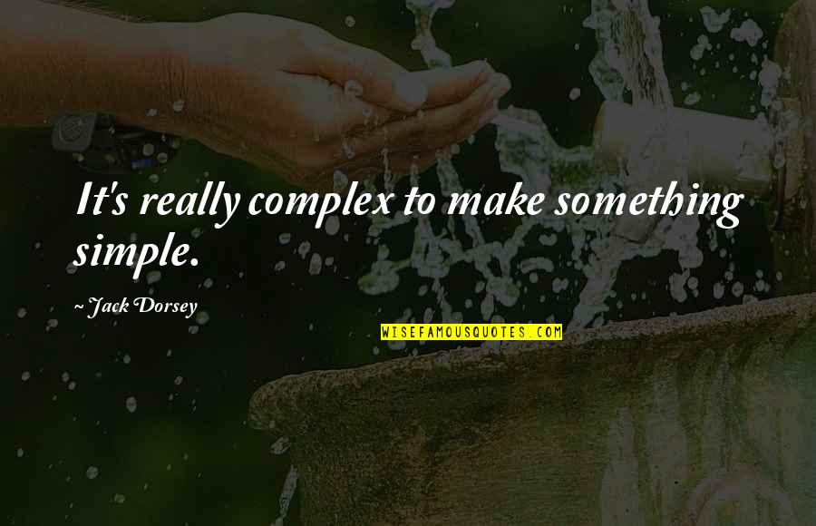 Awkwardly Beautiful Quotes By Jack Dorsey: It's really complex to make something simple.