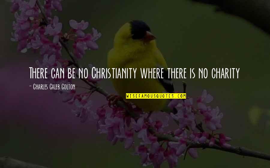 Awkwardly Synonyms Quotes By Charles Caleb Colton: There can be no Christianity where there is