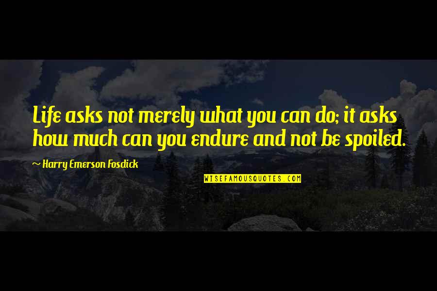 Awkwardly Synonyms Quotes By Harry Emerson Fosdick: Life asks not merely what you can do;