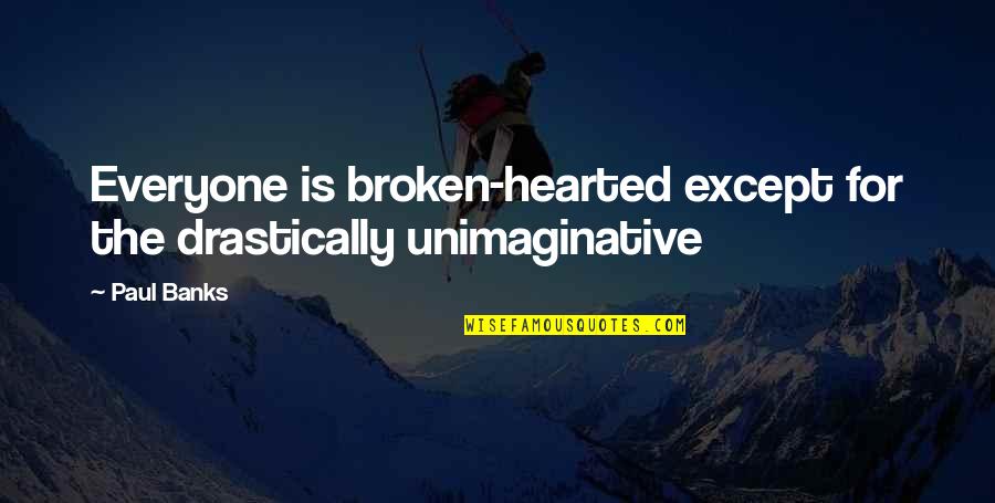 Awkwardly Synonyms Quotes By Paul Banks: Everyone is broken-hearted except for the drastically unimaginative