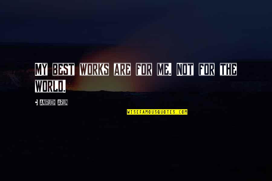 Awkwardly Tall Quotes By Anirudh Arun: My best works are for me. Not for