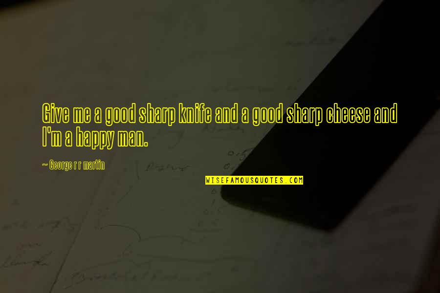 Awkwardly Tall Quotes By George R R Martin: Give me a good sharp knife and a