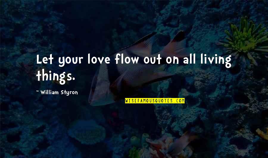 Awkwardly Tall Quotes By William Styron: Let your love flow out on all living