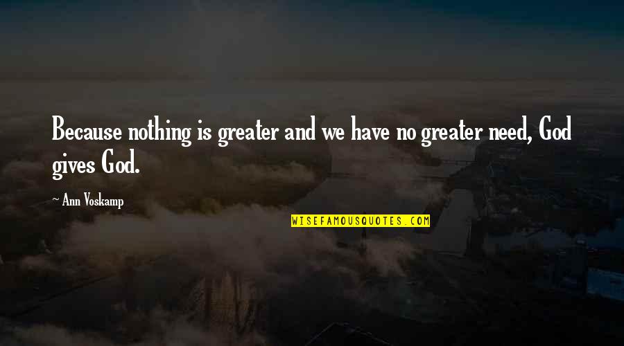 Awkwardness Between Friends Quotes By Ann Voskamp: Because nothing is greater and we have no