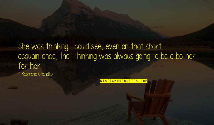 Awkwardness In Relationships Quotes By Raymond Chandler: She was thinking. i could see, even on