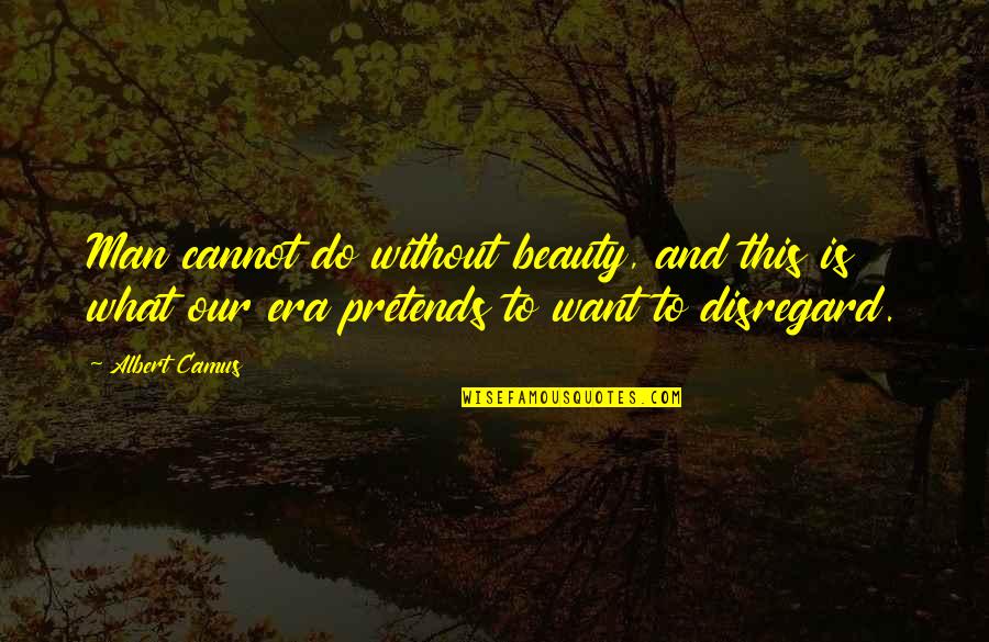 Awling Quotes By Albert Camus: Man cannot do without beauty, and this is