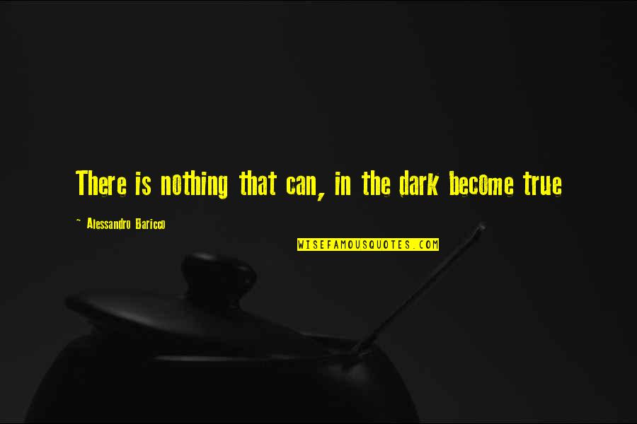 Awling Quotes By Alessandro Baricco: There is nothing that can, in the dark Awling Quotes By Alessandro Baricco: There is nothing that can, in the dark