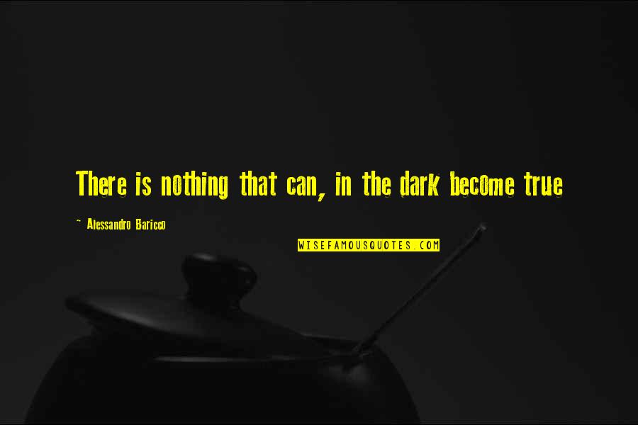 Awling Quotes By Alessandro Baricco: There is nothing that can, in the dark