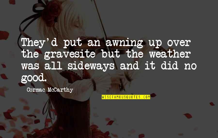 Awning Quotes By Cormac McCarthy: They'd put an awning up over the gravesite Awning Quotes By Cormac McCarthy: They'd put an awning up over the gravesite