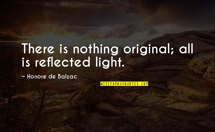 Awning Quotes By Honore De Balzac: There is nothing original; all is reflected light.