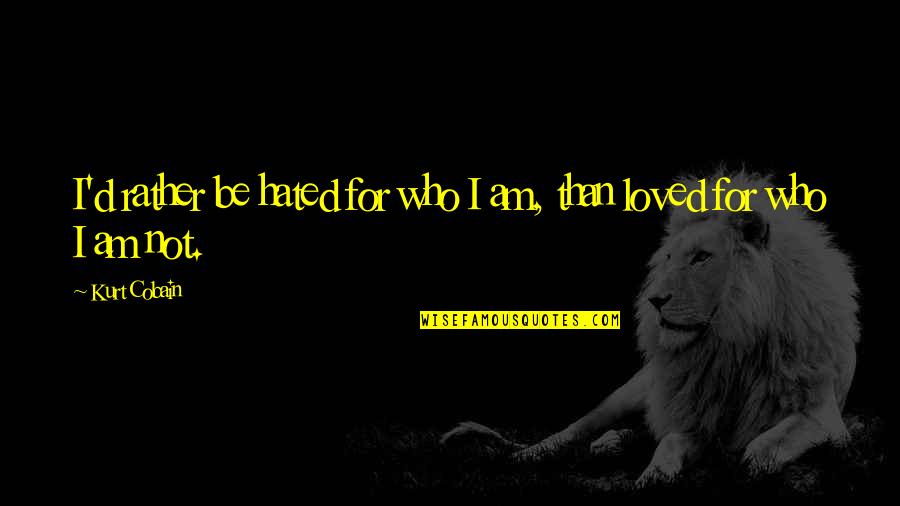 Awning Quotes By Kurt Cobain: I'd rather be hated for who I am,