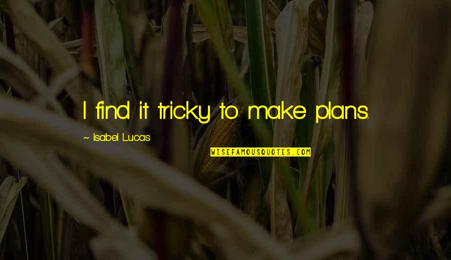 Awnings For Decks Quotes By Isabel Lucas: I find it tricky to make plans. Awnings For Decks Quotes By Isabel Lucas: I find it tricky to make plans.