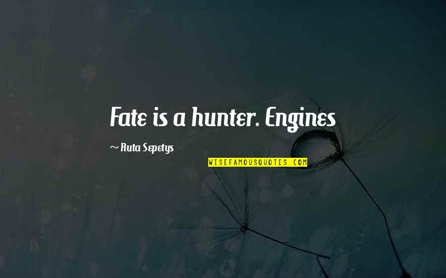 Awnser Quotes By Ruta Sepetys: Fate is a hunter. Engines Awnser Quotes By Ruta Sepetys: Fate is a hunter. Engines
