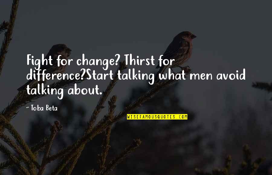 Awnser Quotes By Toba Beta: Fight for change? Thirst for difference?Start talking what