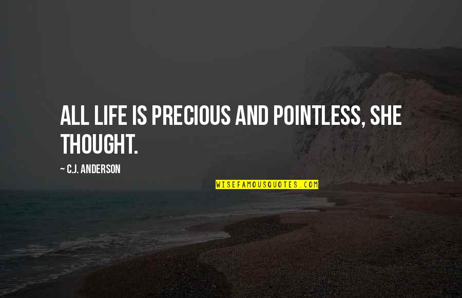Awnsered Quotes By C.J. Anderson: All life is precious and pointless, she thought.