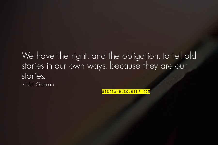 Awnsers Quotes By Neil Gaiman: We have the right, and the obligation, to Awnsers Quotes By Neil Gaiman: We have the right, and the obligation, to